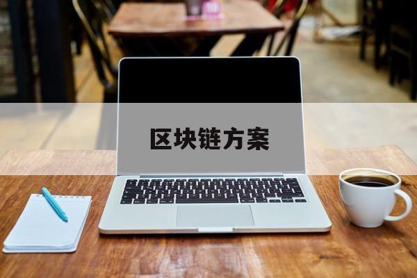 区块链方案(区块链实施方案)